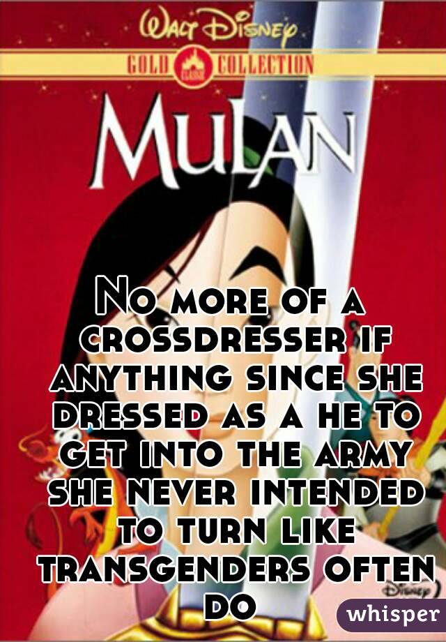 No more of a crossdresser if anything since she dressed as a he to get into the army she never intended to turn like transgenders often do 