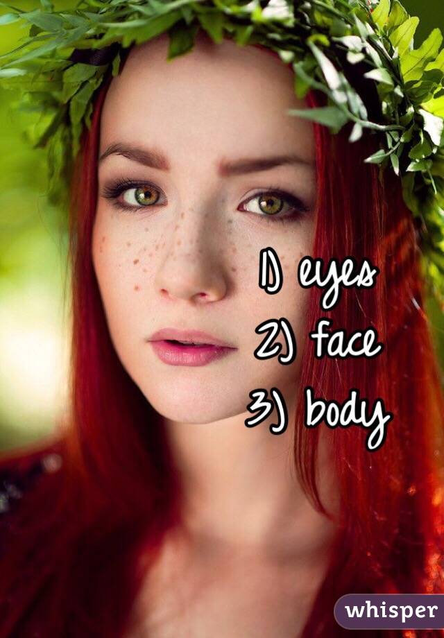 1) eyes
2) face
3) body 