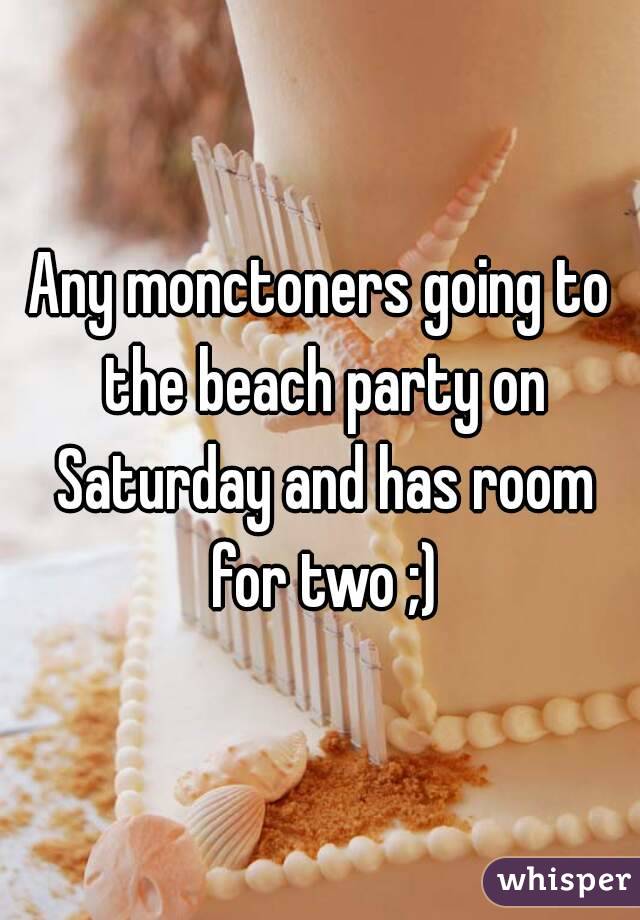 Any monctoners going to the beach party on Saturday and has room for two ;)