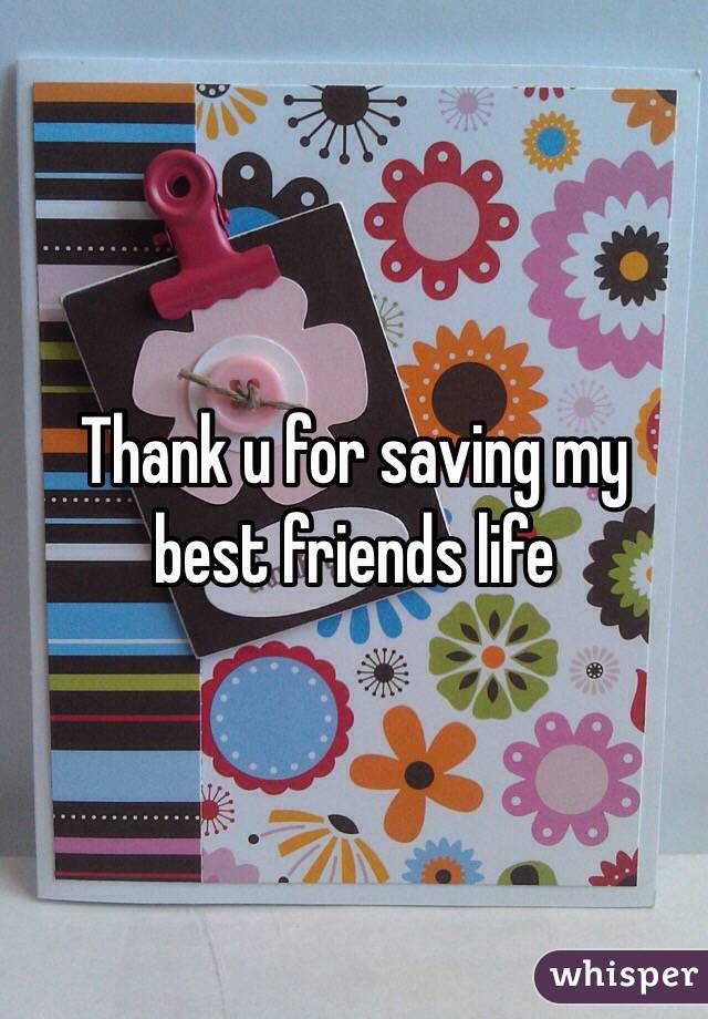 Thank u for saving my best friends life 