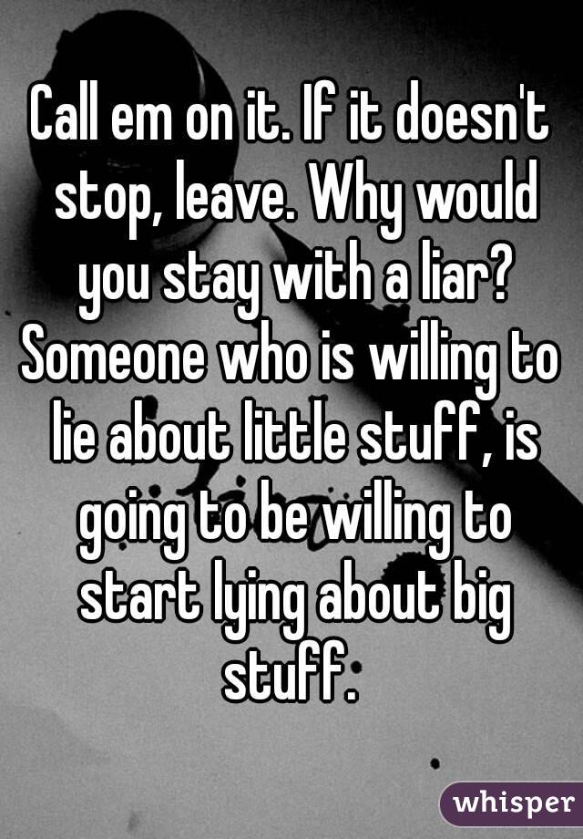 Call em on it. If it doesn't stop, leave. Why would you stay with a liar?
Someone who is willing to lie about little stuff, is going to be willing to start lying about big stuff. 