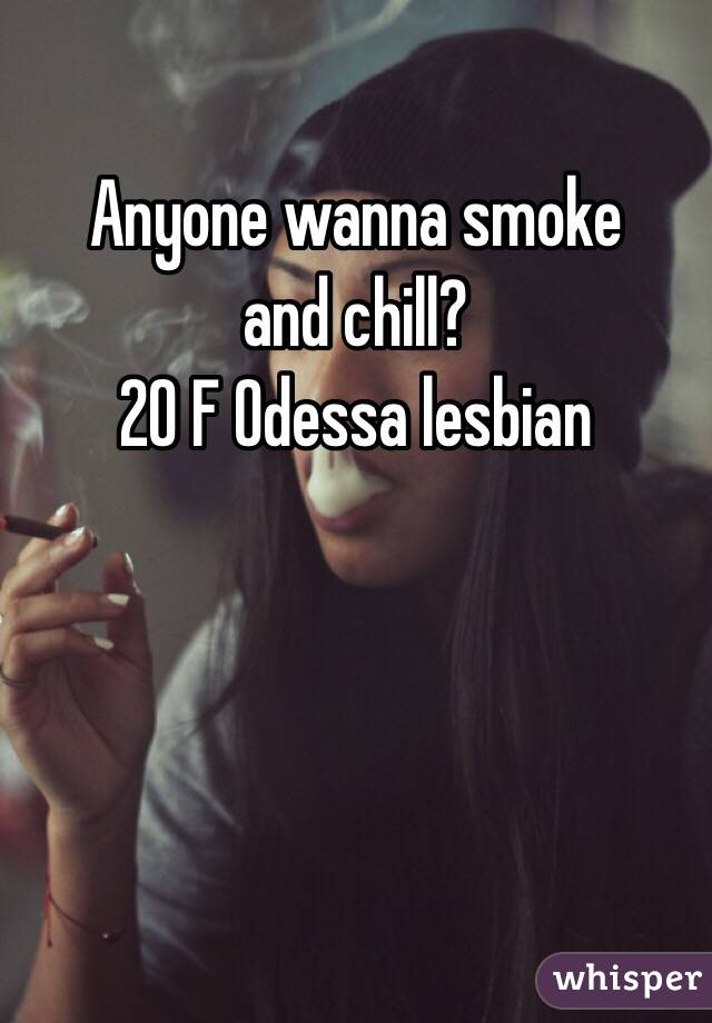 Anyone wanna smoke
and chill?
20 F Odessa lesbian