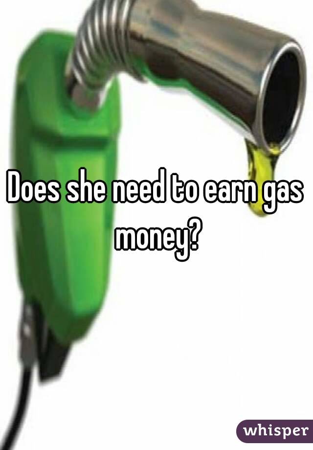 Does she need to earn gas money?