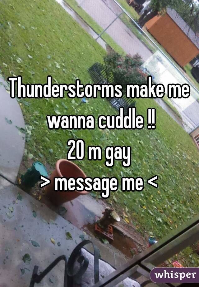 Thunderstorms make me wanna cuddle !!
20 m gay
> message me <