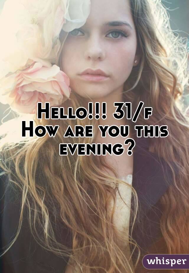 Hello!!! 31/f
How are you this evening?