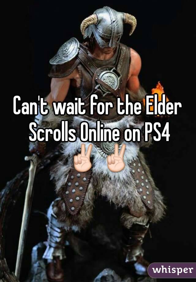 Can't wait for the Elder Scrolls Online on PS4 ✌✌