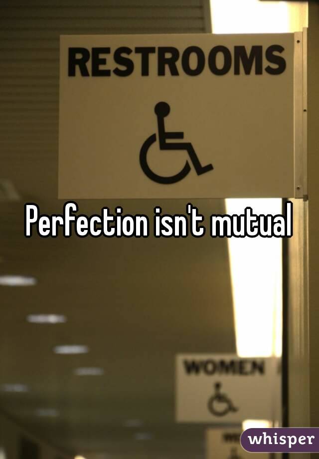 Perfection isn't mutual
