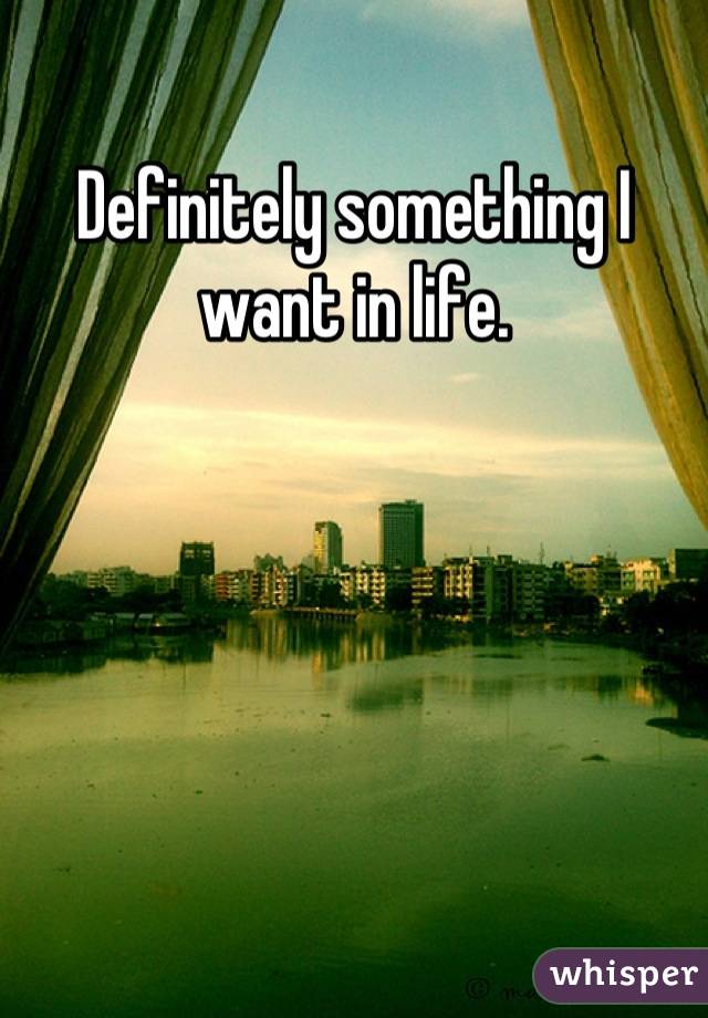 Definitely something I want in life.