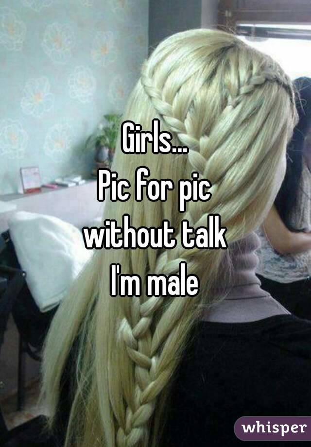 Girls...
Pic for pic
without talk
I'm male
