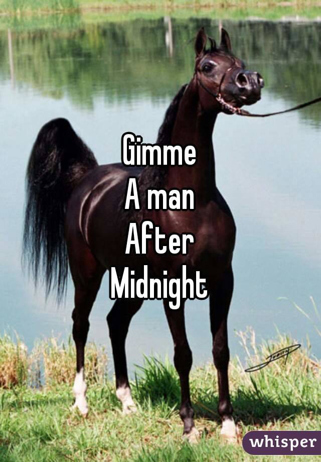 Gimme
A man
After
Midnight