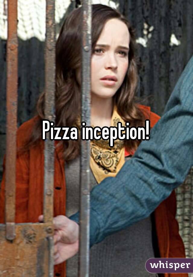 Pizza inception!