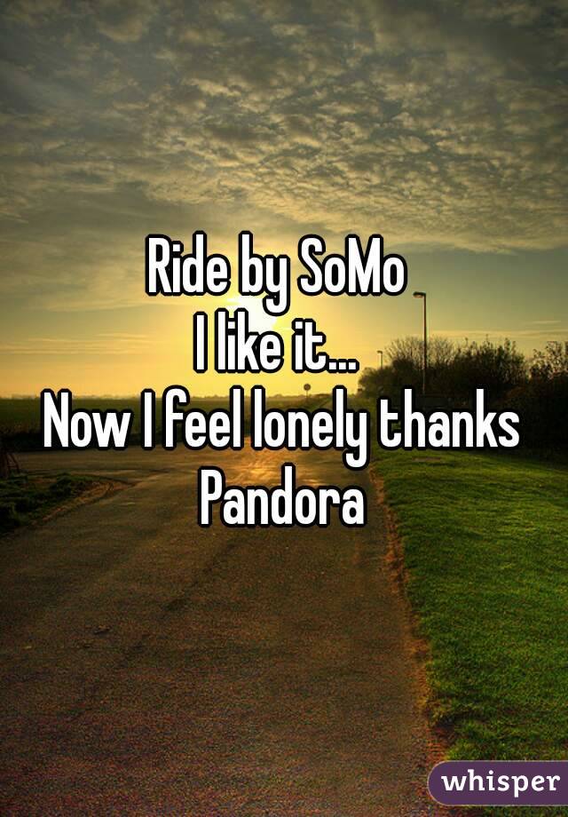 Ride by SoMo 
I like it... 
Now I feel lonely thanks Pandora 