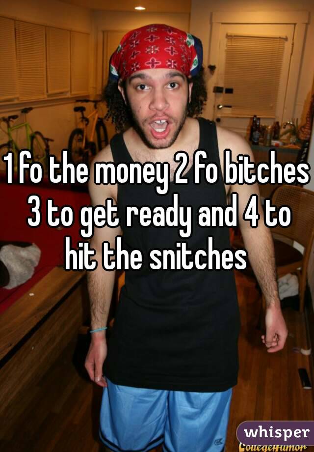 1 fo the money 2 fo bitches 3 to get ready and 4 to hit the snitches 