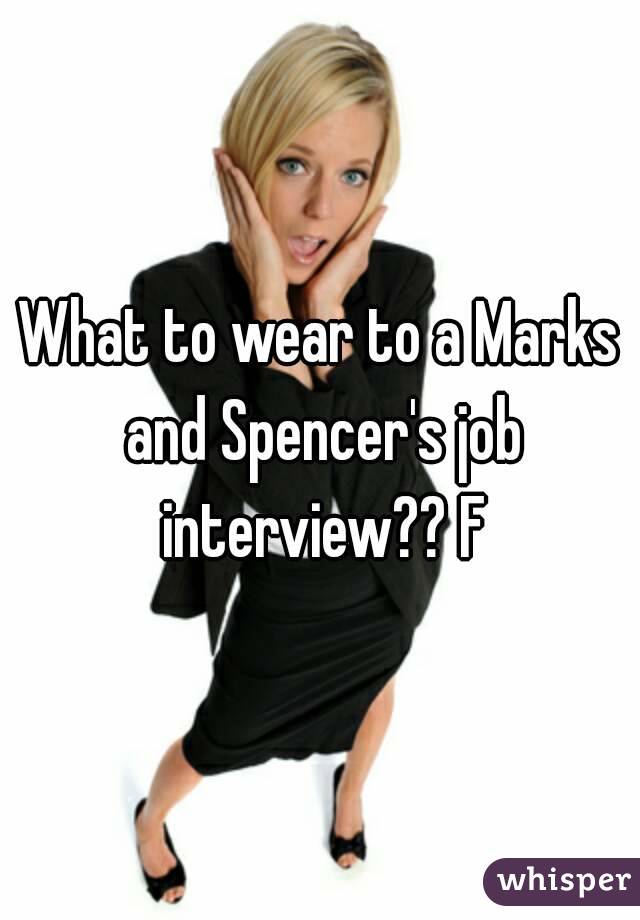 What to wear to a Marks and Spencer's job interview?? F