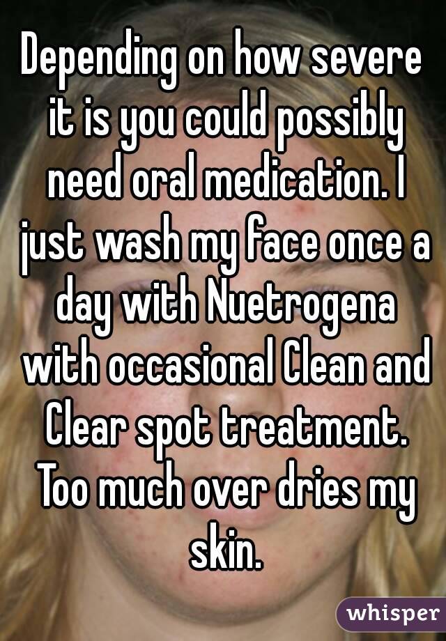 Depending on how severe it is you could possibly need oral medication. I just wash my face once a day with Nuetrogena with occasional Clean and Clear spot treatment. Too much over dries my skin.