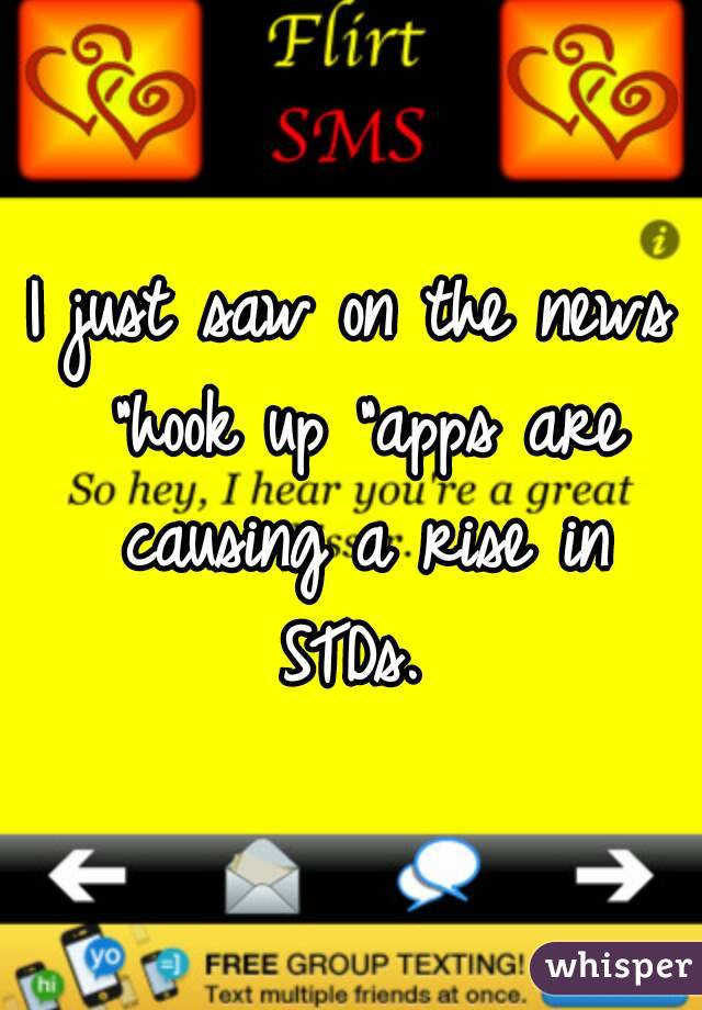 I just saw on the news "hook up "apps are causing a rise in STDs. 
