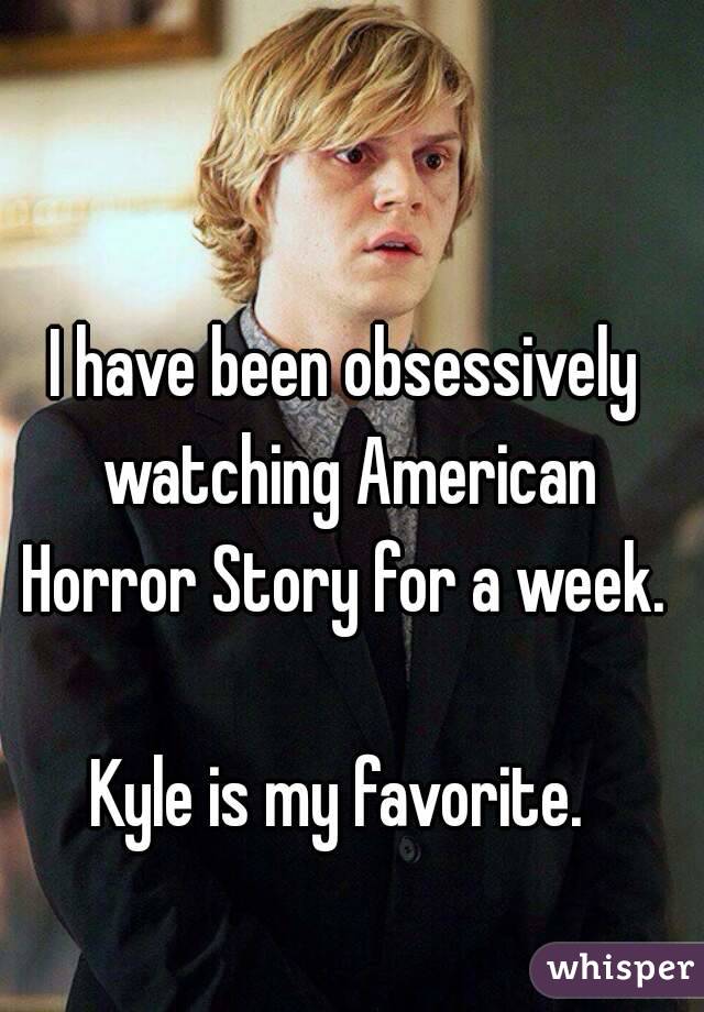 I have been obsessively watching American Horror Story for a week. 

Kyle is my favorite. 