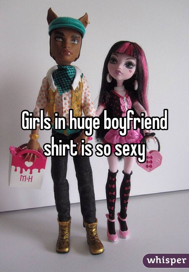 Girls in huge boyfriend shirt is so sexy 
