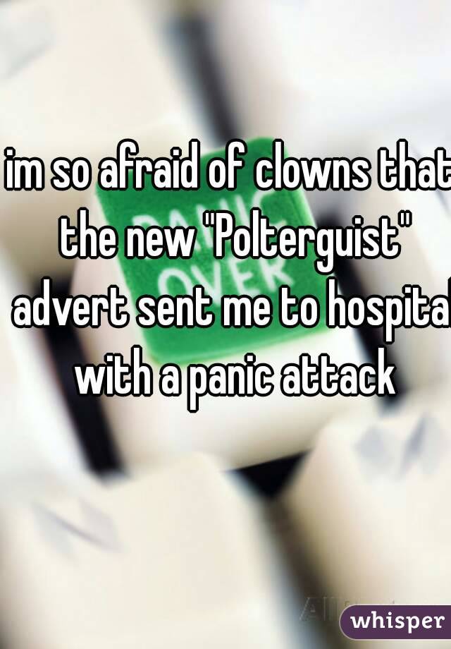 im so afraid of clowns that the new "Polterguist" advert sent me to hospital with a panic attack