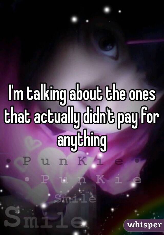 I'm talking about the ones that actually didn't pay for anything