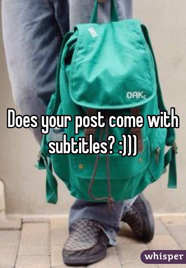 Does your post come with subtitles? :)))