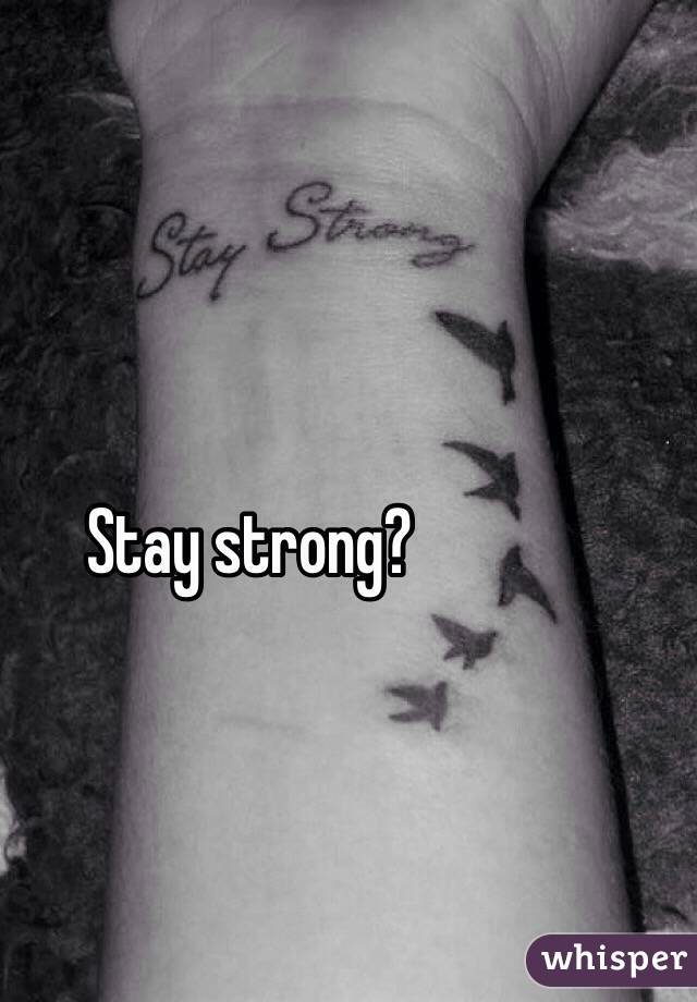 Stay strong?