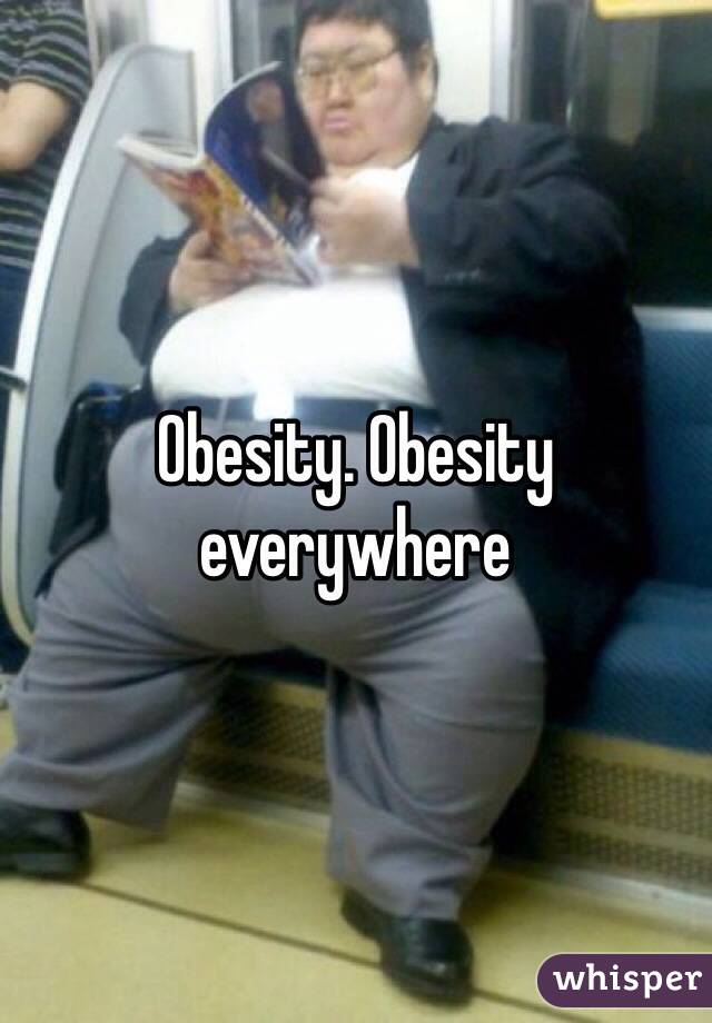 Obesity. Obesity everywhere