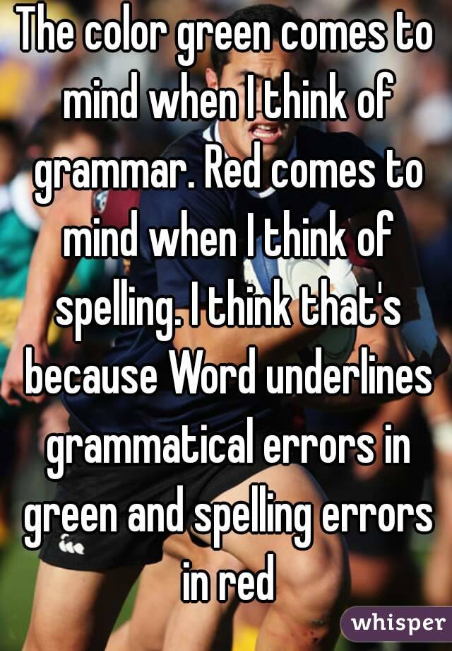 The color green comes to mind when I think of grammar. Red comes to mind when I think of spelling. I think that's because Word underlines grammatical errors in green and spelling errors in red
