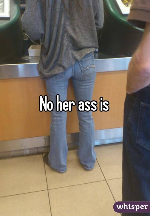 No her ass is