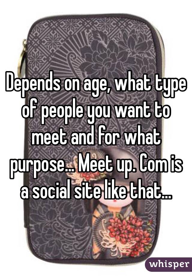 Depends on age, what type of people you want to meet and for what purpose... Meet up. Com is a social site like that... 