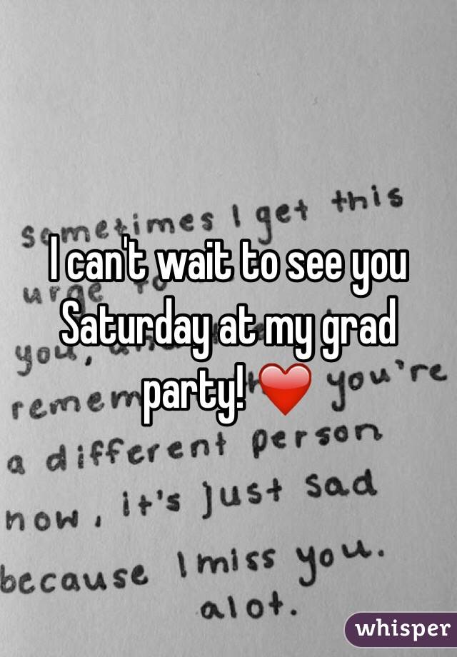 I can't wait to see you Saturday at my grad party! ❤️ 