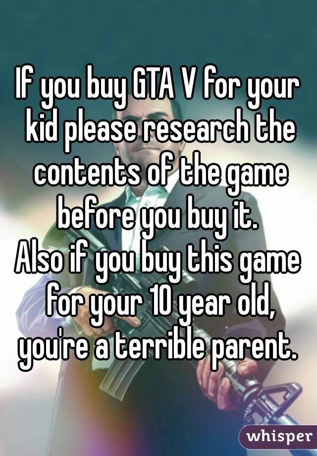 If you buy GTA V for your kid please research the contents of the game before you buy it. 
Also if you buy this game for your 10 year old, you're a terrible parent. 