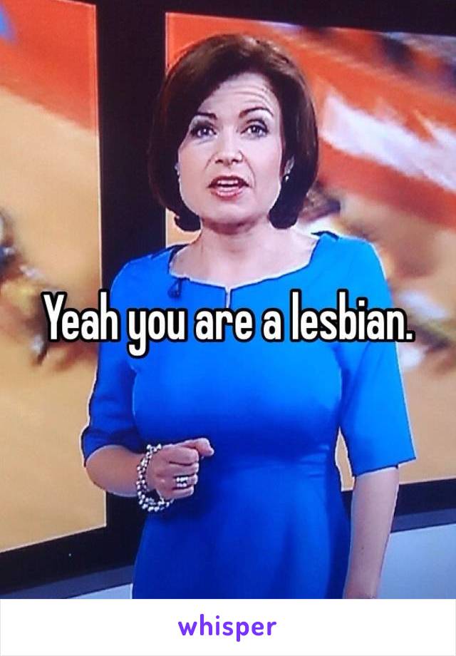 Yeah you are a lesbian. 