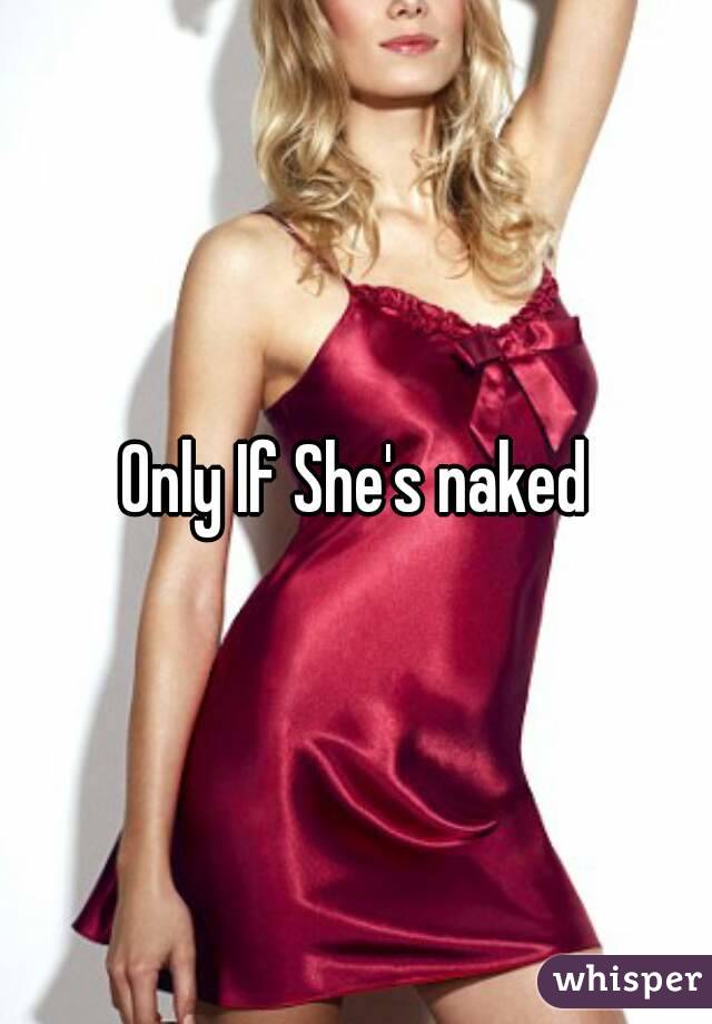 Only If She's naked