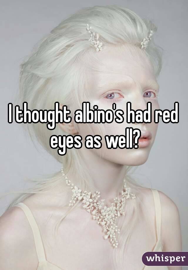 I thought albino's had red eyes as well?