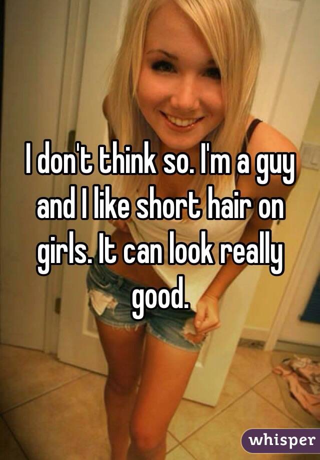 I don't think so. I'm a guy and I like short hair on girls. It can look really good. 