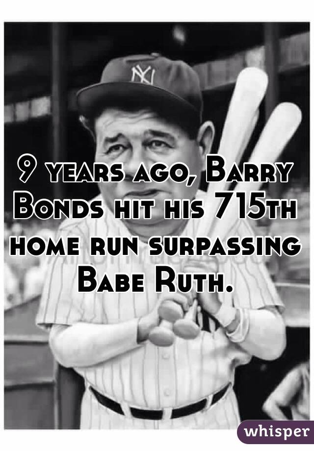 9 years ago, Barry Bonds hit his 715th home run surpassing Babe Ruth. 