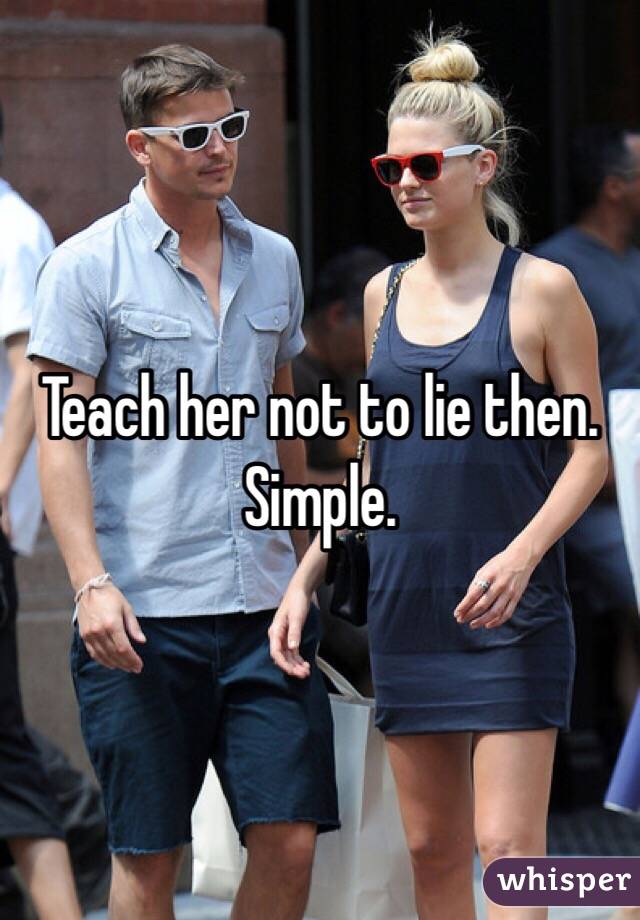 Teach her not to lie then. Simple. 