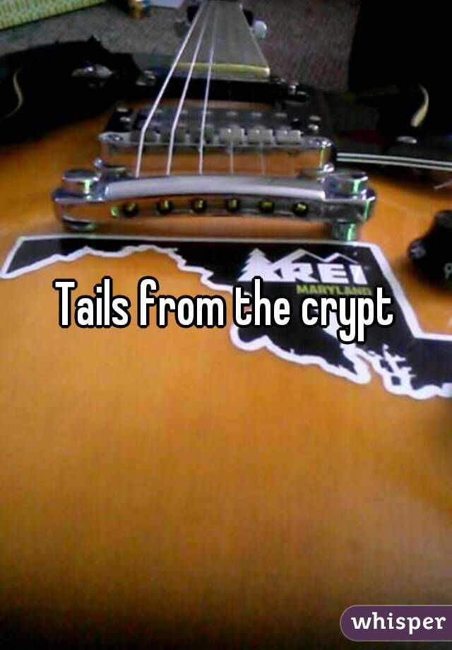 Tails from the crypt