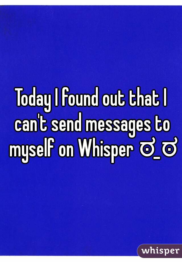 Today I found out that I can't send messages to myself on Whisper ಠ_ಠ