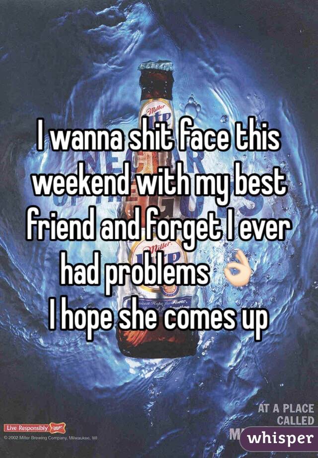 I wanna shit face this weekend with my best friend and forget I ever had problems 👌🏻
I hope she comes up