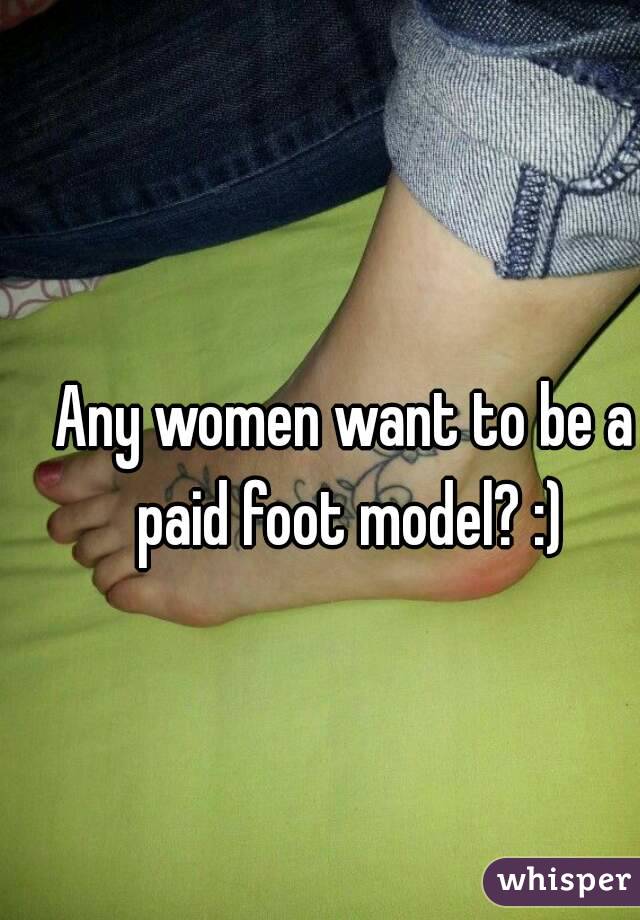 Any women want to be a paid foot model? :)