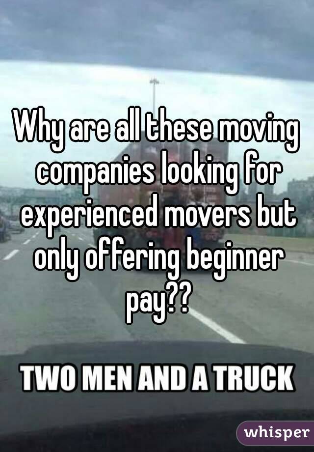 Why are all these moving companies looking for experienced movers but only offering beginner pay??