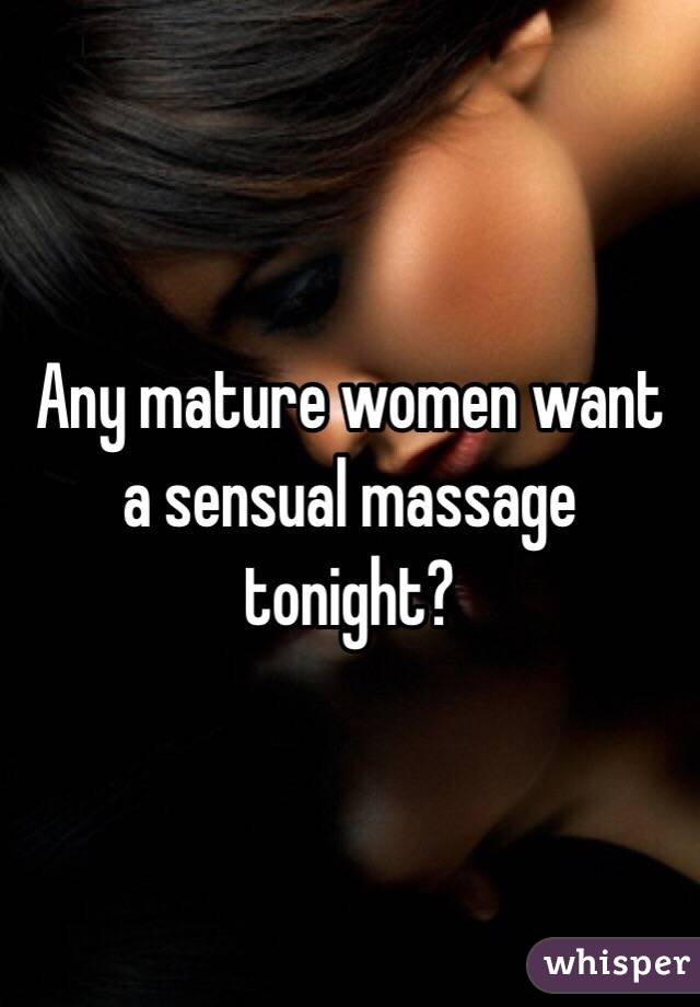 Any mature women want a sensual massage tonight?