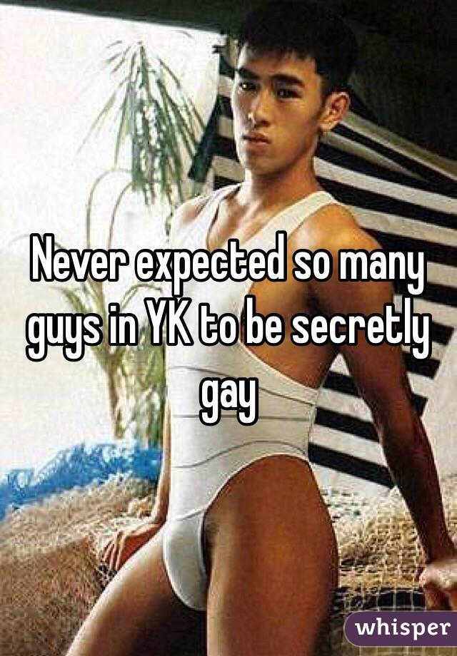Never expected so many guys in YK to be secretly gay