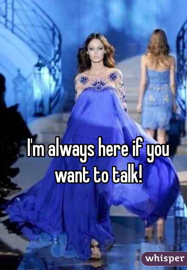 I'm always here if you want to talk!