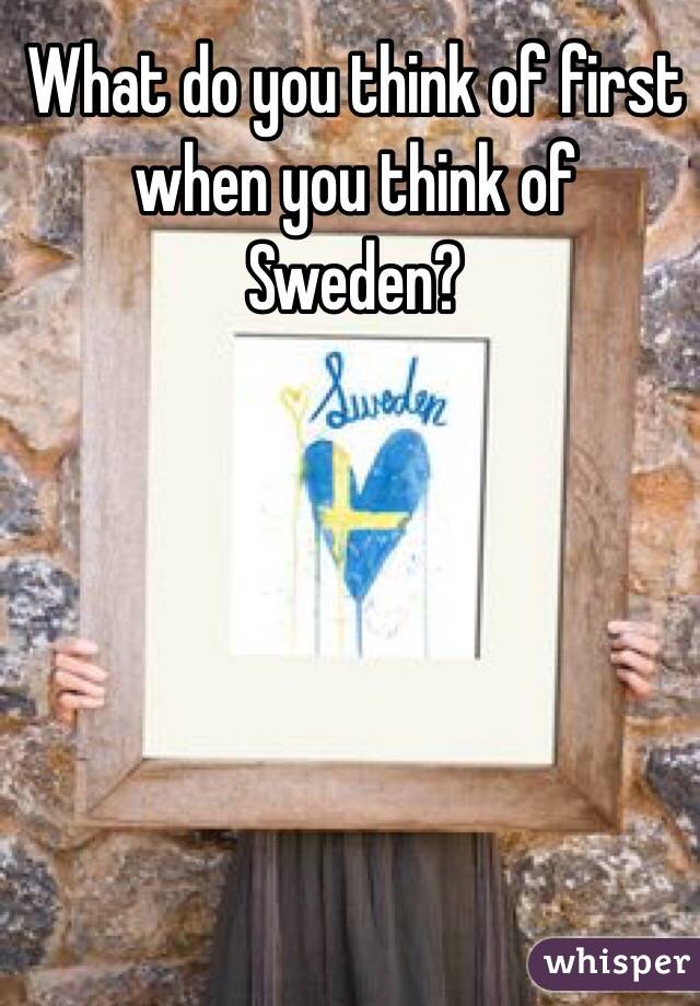 What do you think of first when you think of Sweden?