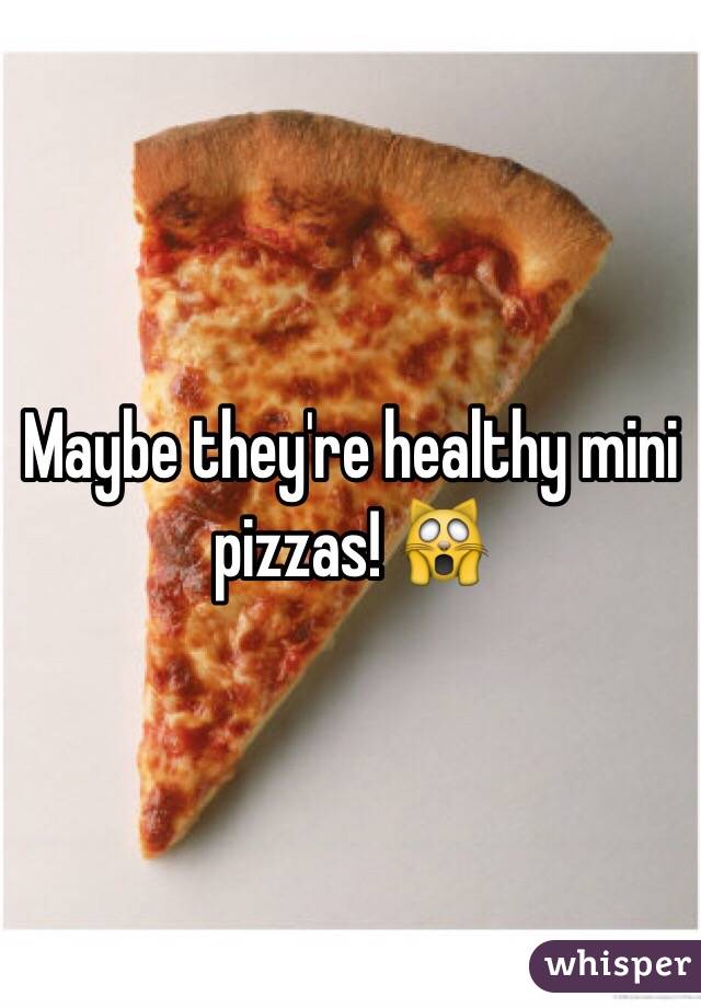 Maybe they're healthy mini pizzas! 🙀