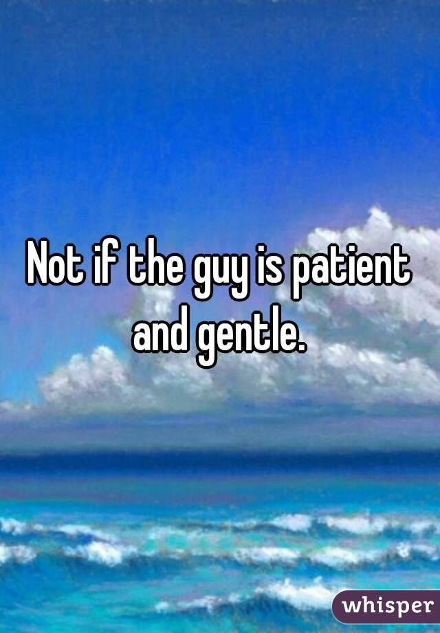 Not if the guy is patient and gentle. 