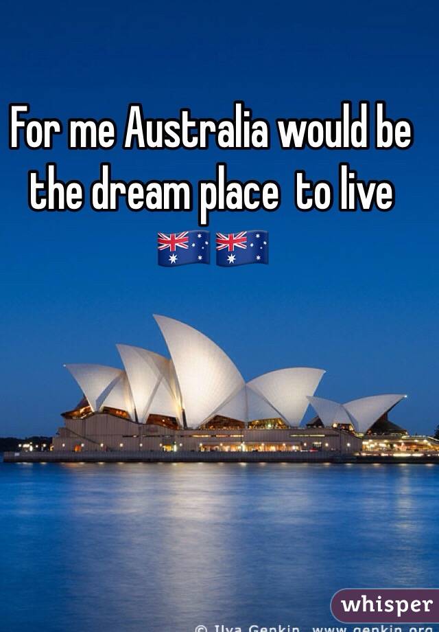 For me Australia would be the dream place  to live 🇦🇺🇦🇺